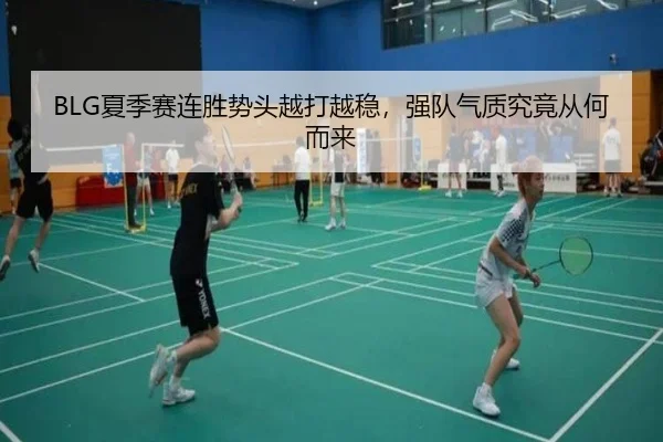 BLG夏季赛连胜势头越打越稳，强队气质究竟从何而来